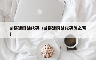 乐清ai搭建网站代码（ai搭建网站代码怎么写）