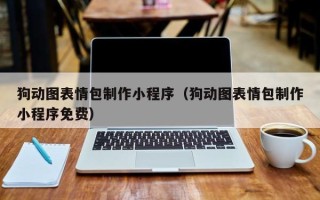 乐清狗动图表情包制作小程序（狗动图表情包制作小程序免费）